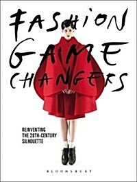 Fashion Game Changers : Reinventing the 20th-Century Silhouette (Paperback)