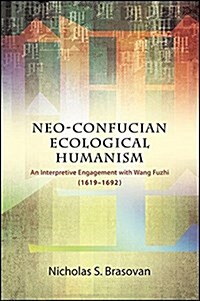Neo-Confucian Ecological Humanism: An Interpretive Engagement with Wang Fuzhi (1619-1692) (Paperback)