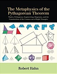 The Metaphysics of the Pythagorean Theorem: Thales, Pythagoras, Engineering, Diagrams, and the Construction of the Cosmos Out of Right Triangles (Paperback)