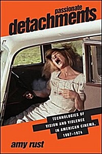 Passionate Detachments: Technologies of Vision and Violence in American Cinema, 1967-1974 (Paperback)