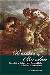 Beasts of Burden: Biopolitics, Labor, and Animal Life in British Romanticism (Paperback)