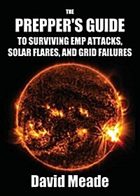 The Preppers Guide to Surviving Emp Attacks, Solar Flares and Grid Failures (Paperback)