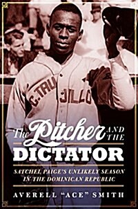 The Pitcher and the Dictator: Satchel Paiges Unlikely Season in the Dominican Republic (Hardcover)