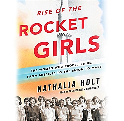 Rise of the Rocket Girls: The Women Who Propelled Us, from Missiles to the Moon to Mars (Audio CD)