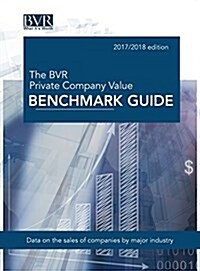 The BVR Private Company Value Benchmark Guide, 2017-2018 Edition (Hardcover)