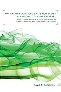 The Epistemological Basis for Belief according to Johns Gospel (Hardcover)