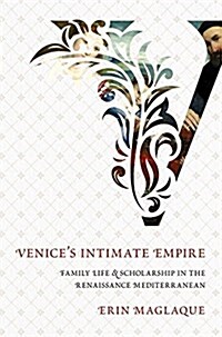 An Venices Intimate Empire: Family Life and Scholarship in the Renaissance Mediterranean (Hardcover)