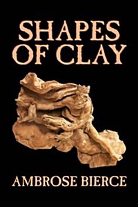 Shapes of Clay by Ambrose Bierce, American Poetry (Hardcover)
