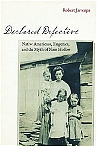 Declared Defective: Native Americans, Eugenics, and the Myth of Nam Hollow (Hardcover)