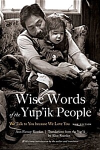 Wise Words of the Yupik People: We Talk to You Because We Love You, New Edition (Paperback)