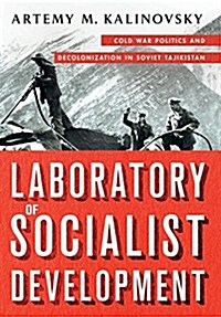 Laboratory of Socialist Development: Cold War Politics and Decolonization in Soviet Tajikistan (Hardcover)