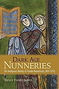 Dark Age Nunneries: The Ambiguous Identity of Female Monasticism, 800-1050 (Paperback)