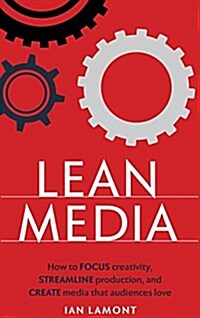 Lean Media: How to Focus Creativity, Streamline Production, and Create Media That Audiences Love (Hardcover)