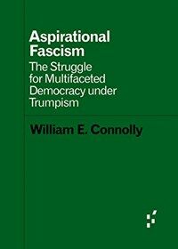 Aspirational fascism : the struggle for multifaceted democracy under Trumpism