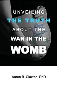 Unveiling the Truth about the War in the Womb (Paperback)