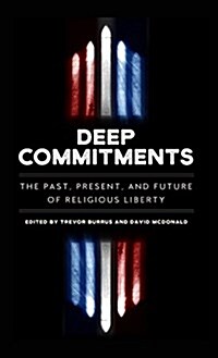 Deep Commitments: The Past, Present, and Future of Religious Liberty (Hardcover)