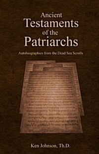 Ancient Testaments of the Patriarchs: Autobiographies from the Dead Sea Scrolls (Paperback)