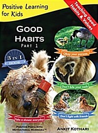 Good Habits Part 1: A 3-in-1 unique book teaching children Good Habits, Values as well as types of Animals (Hardcover)
