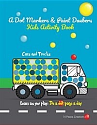 A Dot Markers & Paint Daubers Kids Activity Book: Cars and Trucks: Learn as You Play: Do a Dot Page a Day (Paperback)