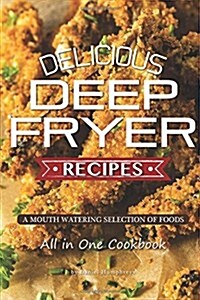 Delicious Deep Fryer Recipes: A Mouth Watering Selection of Foods (Paperback)