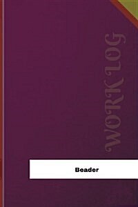 Beader Work Log: Work Journal, Work Diary, Log - 126 Pages, 6 X 9 Inches (Paperback)
