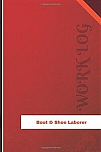 Boot & Shoe Laborer Work Log: Work Journal, Work Diary, Log - 126 Pages, 6 X 9 Inches (Paperback)