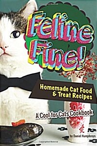 Feline Fine!: Homemade Cat Food & Treat Recipes - A Cool for Cats Cookbook (Paperback)
