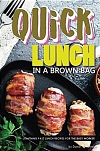 Quick Lunch in a Brown Bag: Lightning Fast Lunch Recipes for the Busy Worker (Paperback)