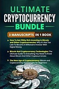 Ultimate Cryptocurrency Bundle - 3 Manuscripts in 1 Book: This Box Set Includes: 1. How to Invest in Cryptocurrencies. 2. Bitcoin and Cryptocurrency T (Paperback)