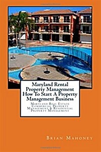 Maryland Rental Property Management How to Start a Property Management Business: Maryland Real Estate Commercial Property Management & Residential Pro (Paperback)