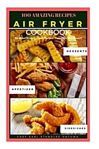 Air Fryer Cookbook Recipe: 100 Amazing Recipes, Breakfast Recipes - Lunch Recipes - Dinner Recipes - Dessert (Paperback)