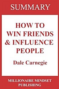 Summary: How to Win Friends and Influence People by Dale Carnegie (Paperback)