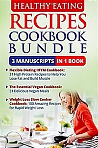 Healthy Eating Recipes Cookbook Bundle - 3 Manuscripts in 1 Book: This Box Set Includes 1. Flexiblet Dieting & Iifym Cookbook 2. the Essential Vegan C (Paperback)
