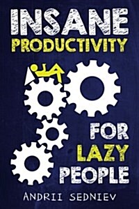 Insane Productivity for Lazy People: A Complete System for Becoming Incredibly Productive (Paperback)