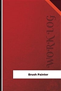 Brush Painter Work Log: Work Journal, Work Diary, Log - 126 Pages, 6 X 9 Inches (Paperback)