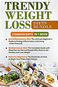 Trendy Weight Loss Diets Bundle - 3 Manuscripts in 1 Book: This Box Set Includes: 1. Anti-Inflammatory Diet Guide 2. Mediterranean Diet Guide with Rec (Paperback)