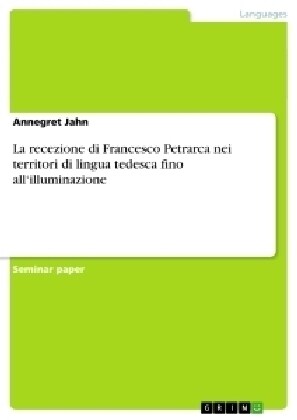 La Recezione Di Francesco Petrarca Nei Territori Di Lingua Tedesca Fino Allilluminazione (Paperback)