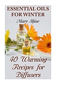 Essential Oils for Winter: 40 Warming Recipes for Diffusers: (Essential Oils, Essential Oils Books) (Paperback)