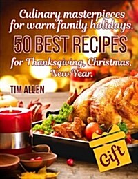 Culinary Masterpieces for Warm Family Holidays. 50 Best Recipes for Thanksgiving, Christmas, New Year.Full Color (Paperback)