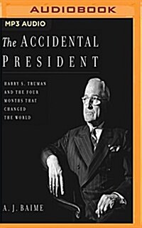 The Accidental President: Harry S. Truman and the Four Months That Changed the World (MP3 CD)