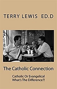 The Catholic Connection: A Friendly Discussion Between a Catholic and an Evangelical. Do We Understand Our Faith? (Paperback)