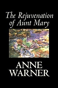 The Rejuvenation of Aunt Mary by Anne Warner, Fiction, Literary, Classics, Romance, Historical (Hardcover)