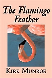 The Flamingo Feather by Kirk Munroe, Fiction, Action & Adventure (Paperback)