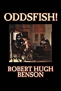 Oddsfish! by Robert Hugh Benson, Fiction, Fantasy, Historical, Classics (Hardcover)