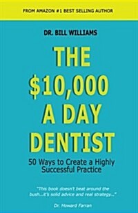 The $10,000 a Day Dentist: 50 Ways to Create a Highly Successful Practice (Paperback)