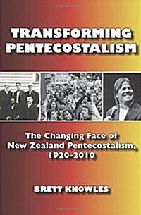 Transforming Pentecostalism: The Changing Face of New Zealand Pentecostalism, 1920-2010 (Paperback)