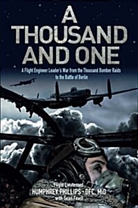 A Thousand and One: A Flight Engineer Leaders War from the Thousand Bomber Raids to the Battle of Berlin (Paperback)