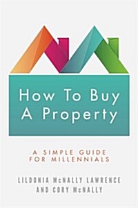 How to Buy a Property: A Simple Guide for Millennials (Paperback)