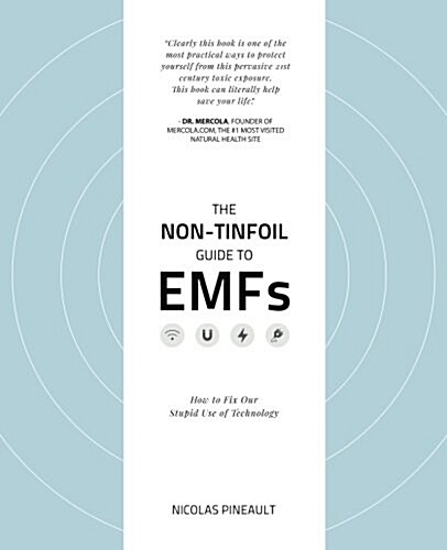 The Non-Tinfoil Guide to Emfs: How to Fix Our Stupid Use of Technology (Paperback)