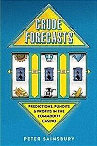 Crude Forecasts: Predictions, Pundits and Profits in the Commodity Casino (Paperback)